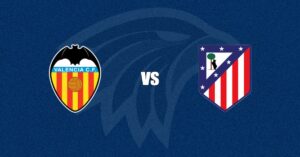 Valencia vs Atl&eacute;tico Madrid