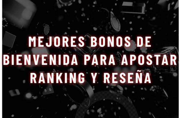 Mejores bonos de bienvenida para apostar ranking y rese&ntilde;a