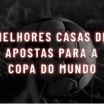 Melhores casas de apostas para a Copa do Mundo