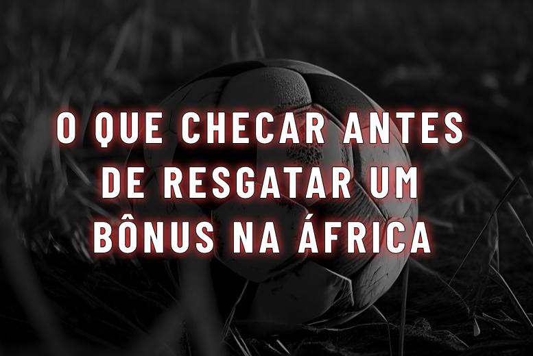 O que checar antes de resgatar um bônus na África